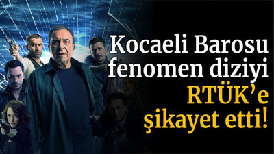 Kocaeli Barosu fenomen diziyi RTÜK’e şikayet etti!